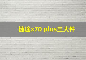 捷途x70 plus三大件